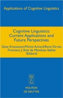 Cognitive Linguistics Current Applications and Future Perspectives (Applications of Cognitive Linguistics 1) (9783110189506) Gitte Kristiansen, Michel Achard, Rene Dirven Books
