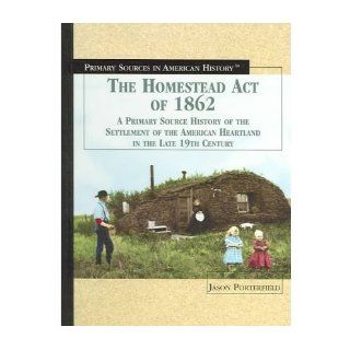The Homestead Act of 1862: A Primary Source History of the Settlement of the American Heartland in the Late 19th Century (Primary Sources in American History) (Hardback)   Common: By (author) Jason Porterfield: 0884168070057: Books