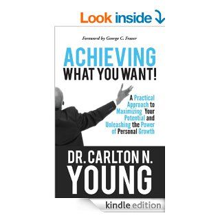 Achieving What You Want: A Practical Approach to Maximizing Your Potential and Unleashing the Power of Personal Growth eBook: Carlton Young: Kindle Store