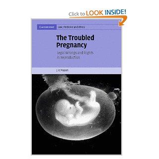 The Troubled Pregnancy: Legal Wrongs and Rights in Reproduction (Cambridge Law, Medicine and Ethics): J. K. Mason: 9780521850759: Books