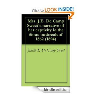Mrs. J.E. De Camp Sweet's narrative of her captivity in the Sioux outbreak of 1862 (1894) eBook: Janette E De Camp Sweet: Kindle Store