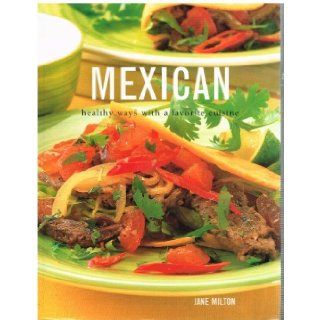 Mexican: Healthy Ways with a Favorite Cuisine: Jane Milton: 9780681606975: Books