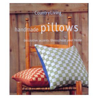Country Living Handmade Pillows: Decorative Accents Throughout Your Home: Country Living: 9780688161347: Books