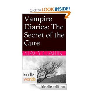 The Vampire Diaries: The Secret of the Cure (Kindle Worlds Short Story) eBook: Stacy Claflin: Kindle Store