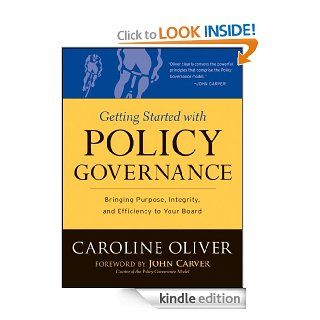 Getting Started with Policy Governance: Bringing Purpose, Integrity and Efficiency to Your Board's Work (J B Carver Board Governance Series) eBook: Caroline Oliver, John Carver: Kindle Store