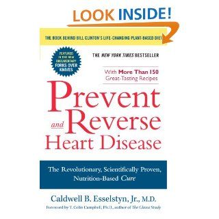 Prevent and Reverse Heart Disease: The Revolutionary, Scientifically Proven, Nutrition Based Cure eBook: Caldwell B. Esselstyn Jr. M.D.: Kindle Store