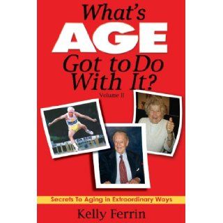 What's Age Got to Do with It? Volume II Kelly Ferrin 9780971778023 Books