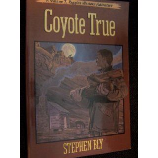 Coyote True (The Adventures of Nathan T. Riggins, Book 2): Stephen Bly: 9780891076803: Books