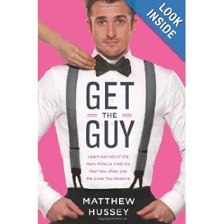 Get the Guy: Learn Secrets of the Male Mind to Find the Man You Want and the Love You Deserve: Matthew Hussey: 9780062241740: Books