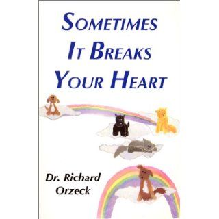 Sometimes It Breaks Your Heart Dr. Richard Orzeck 9780970427502 Books