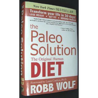 The Paleo Solution: The Original Human Diet: Robb Wolf, Loren Cordain: 9780982565841: Books