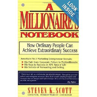 Millionaire's Notebook: How Ordinary People Can Achieve Extraordinary Success: Steven K. Scott: 9780684803036: Books