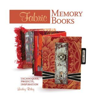 Fabric Memory Books: Techniques, Projects, Inspiration: Lesley Riley: 9781579909857: Books
