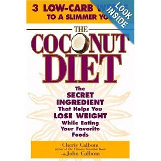 The Coconut Diet : The Secret Ingredient That Helps You Lose Weight While You Eat Your Favorite Foods: Cherie Calbom, John Calbom: Books
