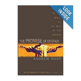 The Promise of Despair The Way of the Cross as the Way of the Church (Living Theology) Andrew Root Books