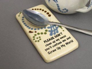 Please don't clean up my mess, you'll confuse me and screw up my world. Mountain Meadows ceramic spoon rests with funny saying. Made in the USA.: Kitchen & Dining