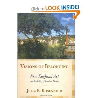 Visions of Belonging: New England Art and the Making of American Identity (9780801444708): Julia B. Rosenbaum: Books