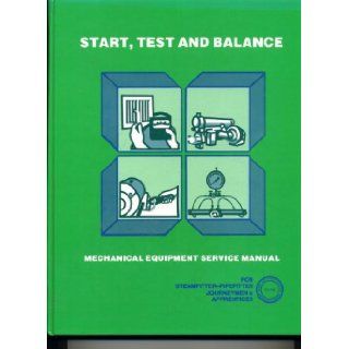 Start, Test and Balance: Mechanical Equipment Service Manual For Steamfitter Pipefitter Journeymen and Apprentices: Books