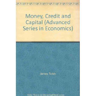 Money, Credit and Capital (Advanced Series in Economics) James Tobin 9780071167826 Books