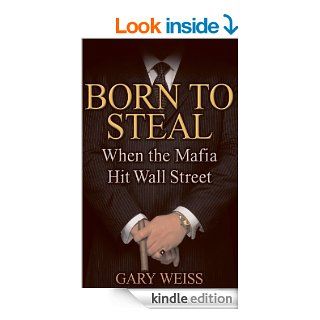 Born to Steal: When the Mafia Hit Wall Street eBook: Gary Weiss: Kindle Store