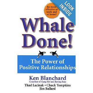 Whale Done!: The Power of Positive Relationships: Kenneth Blanchard Ph.D., Thad Lacinak, Chuck Tompkins, Jim Ballard: 9780743235389: Books