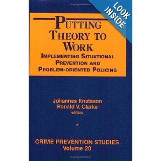 Putting Theory to Work Implementing Situational Prevention and Problem Oriented Policing (Crime Prevention Studies) Johannes Knutsson, Ronald V. Clarke 9781881798699 Books