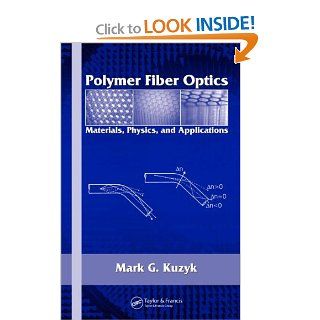 Polymer Fiber Optics Materials, Physics, and Applications (Optical Science and Engineering) Mark G. Kuzyk 9781574447064 Books