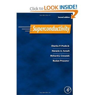 Superconductivity, Second Edition: Charles P. Poole Jr., Horacio A. Farach, Richard J. Creswick, Ruslan Prozorov: 9780120887613: Books