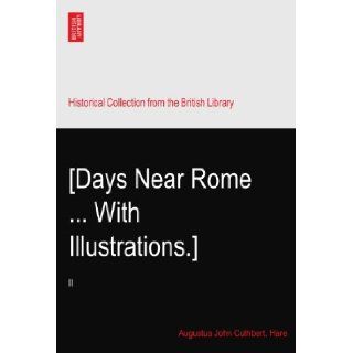 [Days Near RomeWith Illustrations.] II Augustus John Cuthbert. Hare Books