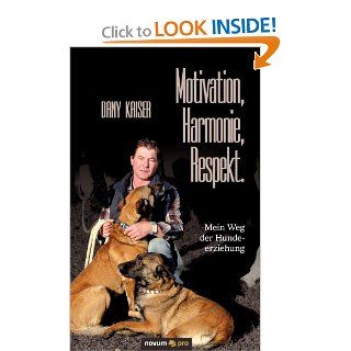 Motivation, Harmonie, Respekt. Mein Weg der Hundeerziehung: Auf gleicher Augenhhe zum Erfolg (German Edition): Dany Kaiser: 9783990263242: Books