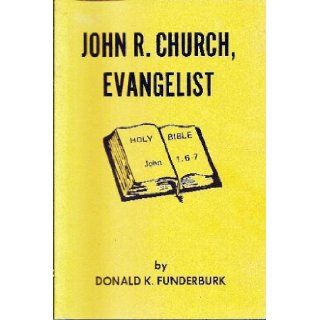 John R. Church, evangelist: A biography including Dr. Church's personal testimony and his memorial service: Donald K Funderburk: Books