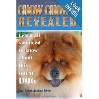 Chow Chow's Revealed: Learn all you need to know about this great dog: Sarah Jessica Smith: 9781452844480: Books