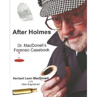 After Holmes: Dr. MacDonell's Forensic Casebook: Dr. Herbert L. MacDonell with Allan Eaglesham: Books