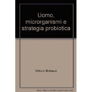 Uomo, microrganismi e strategia probiotica: Vittorio Bottazzi: 9788886235877: Books