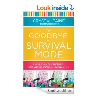 Say Goodbye to Survival Mode 9 Simple Strategies to Stress Less, Sleep More, and Restore Your Passion for Life   Kindle edition by Crystal Paine. Religion & Spirituality Kindle eBooks @ .