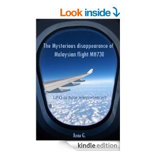 The Mysterious disappearance of Malaysian flight MH730   Kindle edition by Anna G. Biographies & Memoirs Kindle eBooks @ .