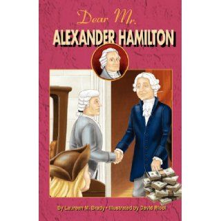 Dear Mr. Alexander Hamilton: Student Edition: Laureen M. Brady, David Ricci: 9780982624449: Books