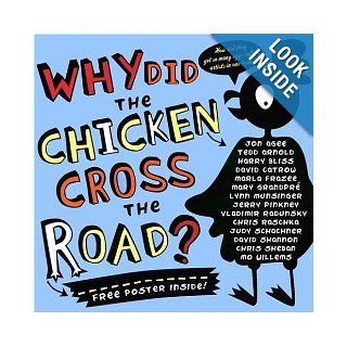 Why Did the Chicken Cross the Road? Tedd Arnold, Harry Bliss, David Catrow, Marla Frazee, Jerry Pinkney, Chris Raschka, Judy Schachner, David Shannon, Mo Willems Jon Agee Books