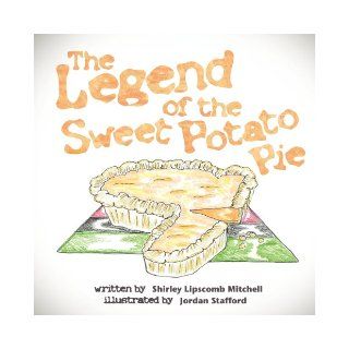 The Legend of the Sweet Potato Pie: Shirley Lipscomb Mitchell, Monica Tombers, Jordan Stafford: 9780985199609: Books