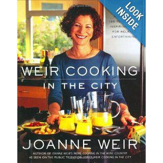 Weir Cooking in the City More than 125 Recipes and Inspiring Ideas for Relaxed Entertaining Joanne Weir, Penina Meisels 9780743246637 Books