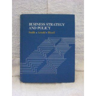 Business Strategy and Policy: Garry D. Smith, Danny R. Arnold, Bobby G. Bizzell: 9780395357187: Books