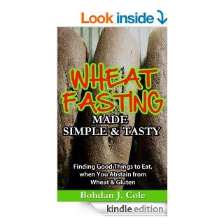Wheat Fasting Made Simple & Tasty: Finding Good Things To Eat When You Abstain From Wheat & Gluten   Kindle edition by Bohdan Cole. Health, Fitness & Dieting Kindle eBooks @ .