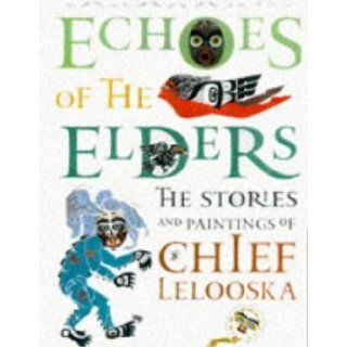 Echoes of the Elders The Stories and Paintings of Chief Lelooska Lelooska, Christine Normandin 9780751371253 Books
