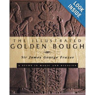 The Illustrated Golden Bough: A Study in Magic and Religion: James George Frazer: 9780684818504: Books