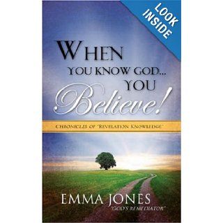 When You Know God..You Believe!: Emma Jones "God's Remediator": 9781604774962: Books