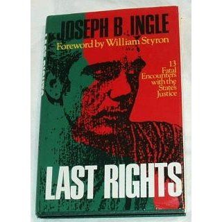 Last Rights Thirteen Fatal Encounters With the States Justice Joseph Burton Ingle 9780687211241 Books