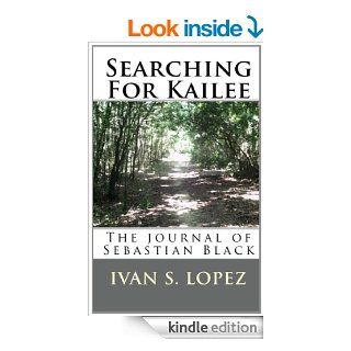 Searching For Kailee 'The Journals of Sebastian Black' eBook: Ivan Lopez: Kindle Store