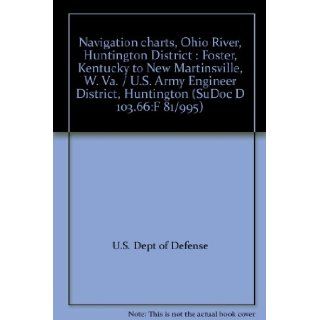 Navigation charts, Ohio River, Huntington District  Foster, Kentucky to New Martinsville, W. Va. / U.S. Army Engineer District, Huntington (SuDoc D 103.66F 81/995) U.S. Dept of Defense Books