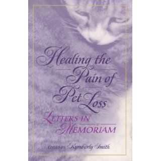 Healing the Pain of Pet Loss Letters in Memoriam Kymberly Smith 9780914783794 Books