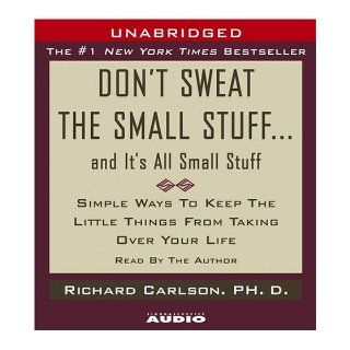 Don't Sweat the Small StuffAnd It's All Small Stuff Simple Things To Keep The Little Things From Taking Over Your Life Richard Carlson Ph.D. 9780743540650 Books
